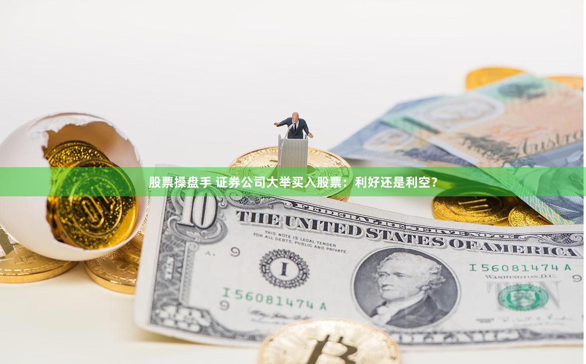 股票操盘手 证券公司大举买入股票：利好还是利空？