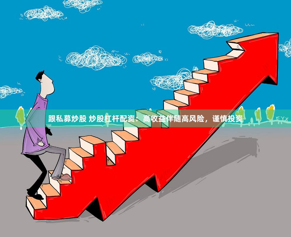 跟私募炒股 炒股杠杆配资：高收益伴随高风险，谨慎投资