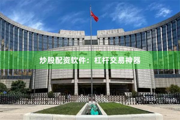炒股配资软件：杠杆交易神器