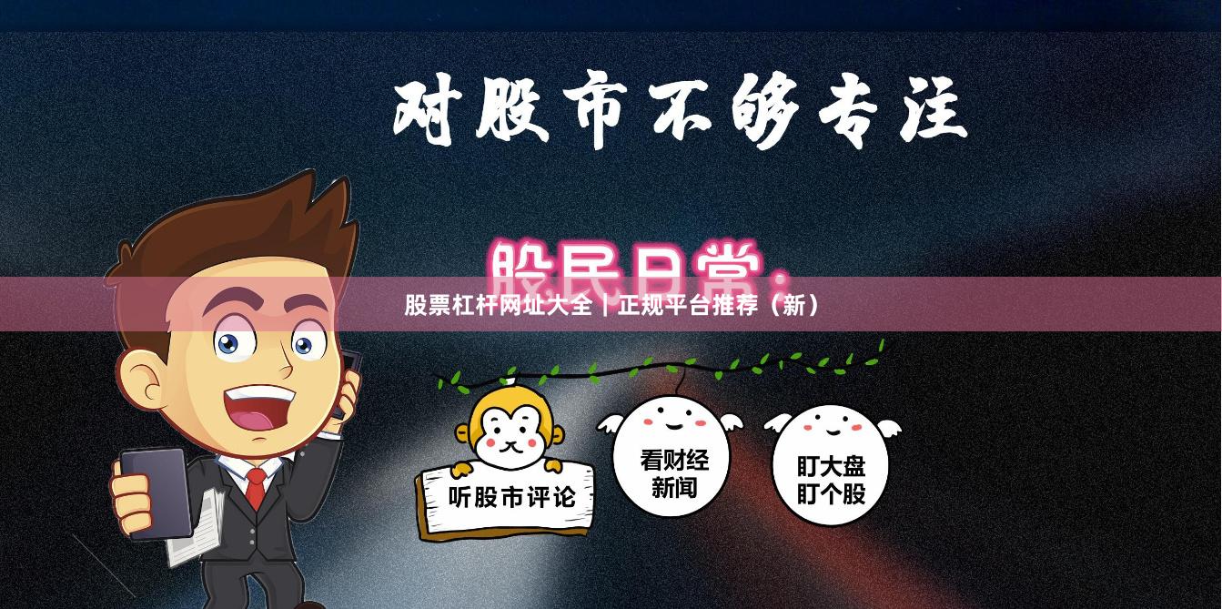 股票杠杆网址大全|正规平台推荐(新)