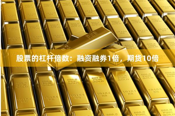 股票的杠杆倍数：融资融券1倍，期货10倍
