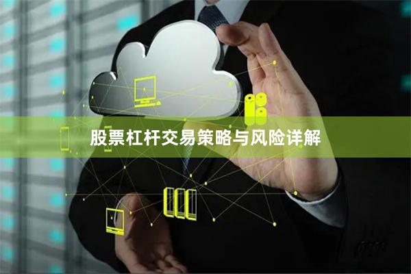 股票杠杆交易策略与风险详解