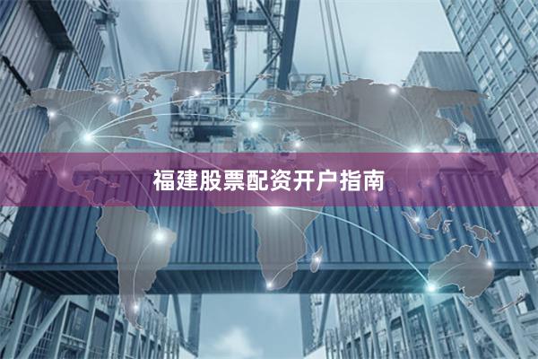福建股票配资开户指南